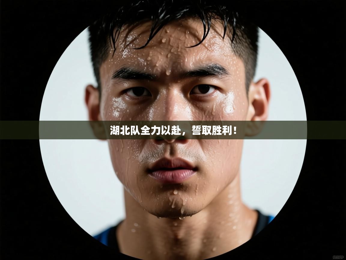 湖北队全力以赴,誓取胜利! 第1张