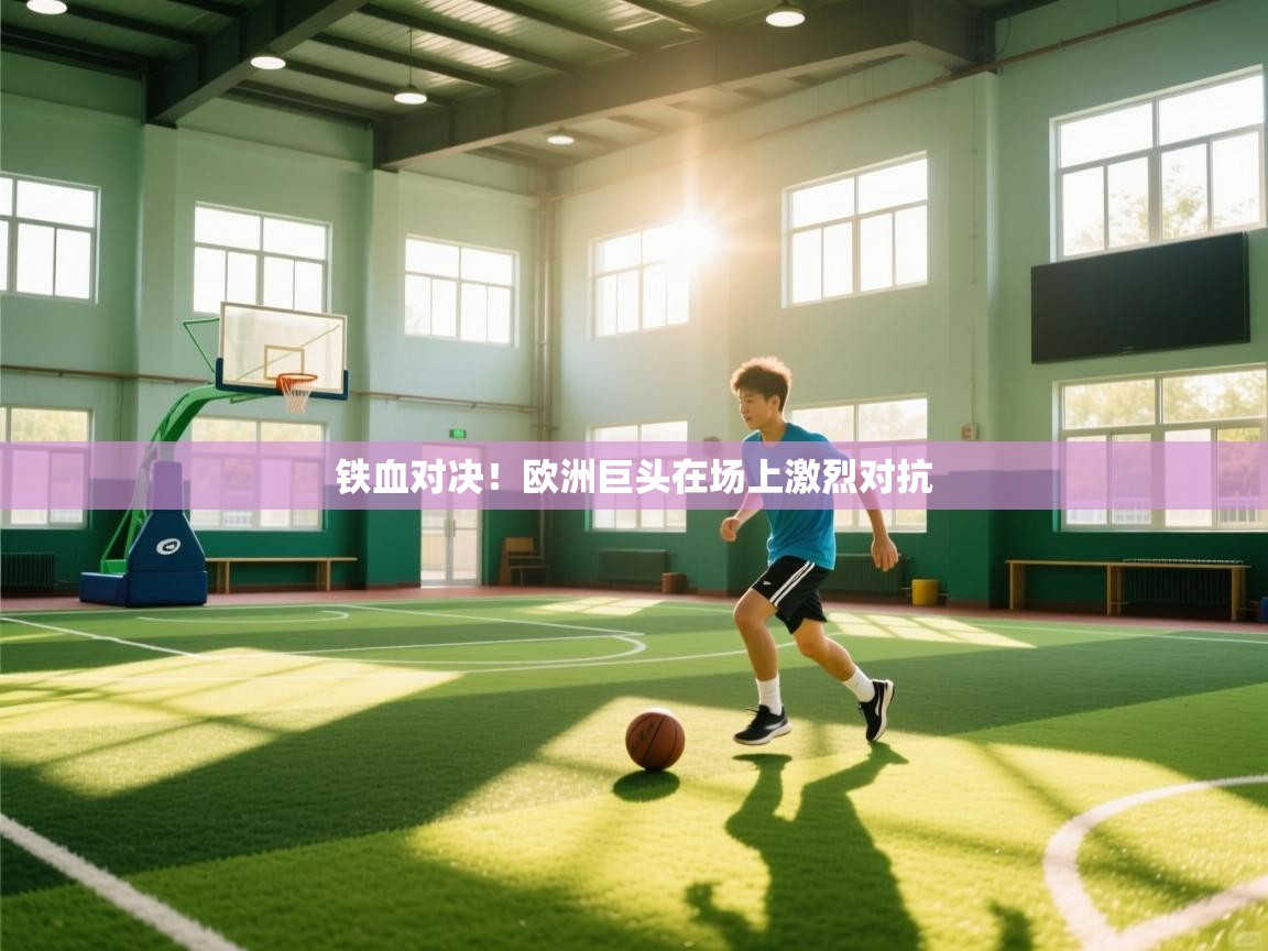 铁血对决!欧洲巨头在场上激烈对抗 第1张