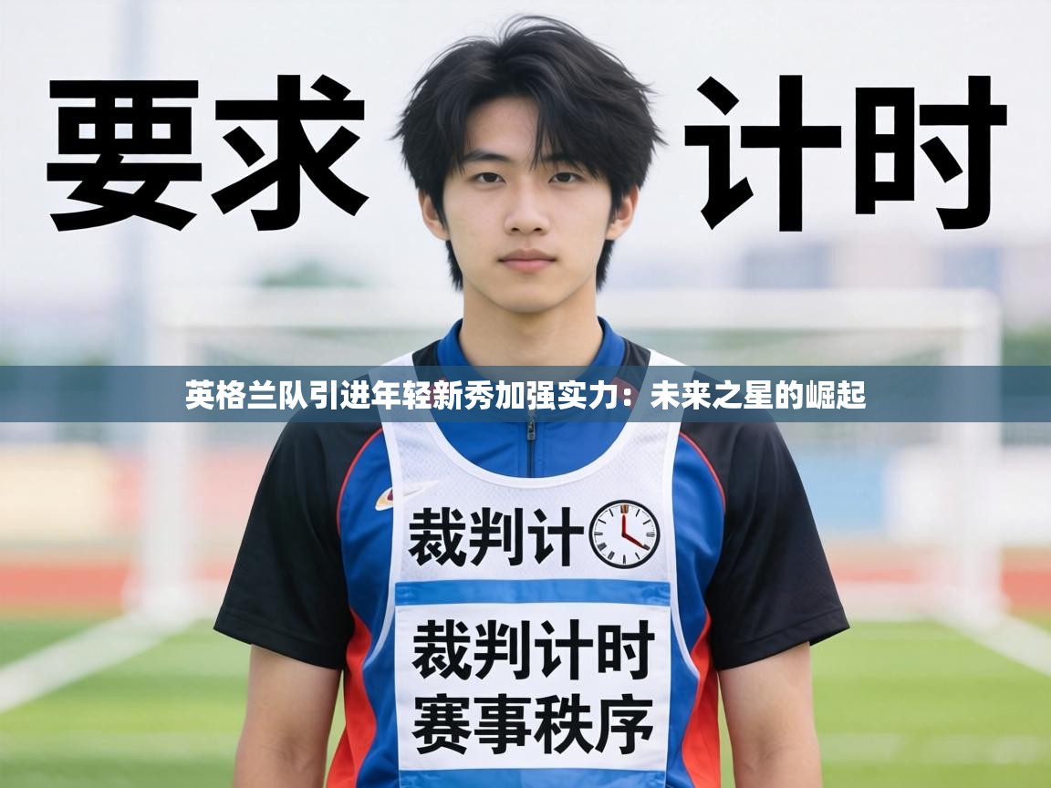 英格兰队引进年轻新秀加强实力：未来之星的崛起  第1张