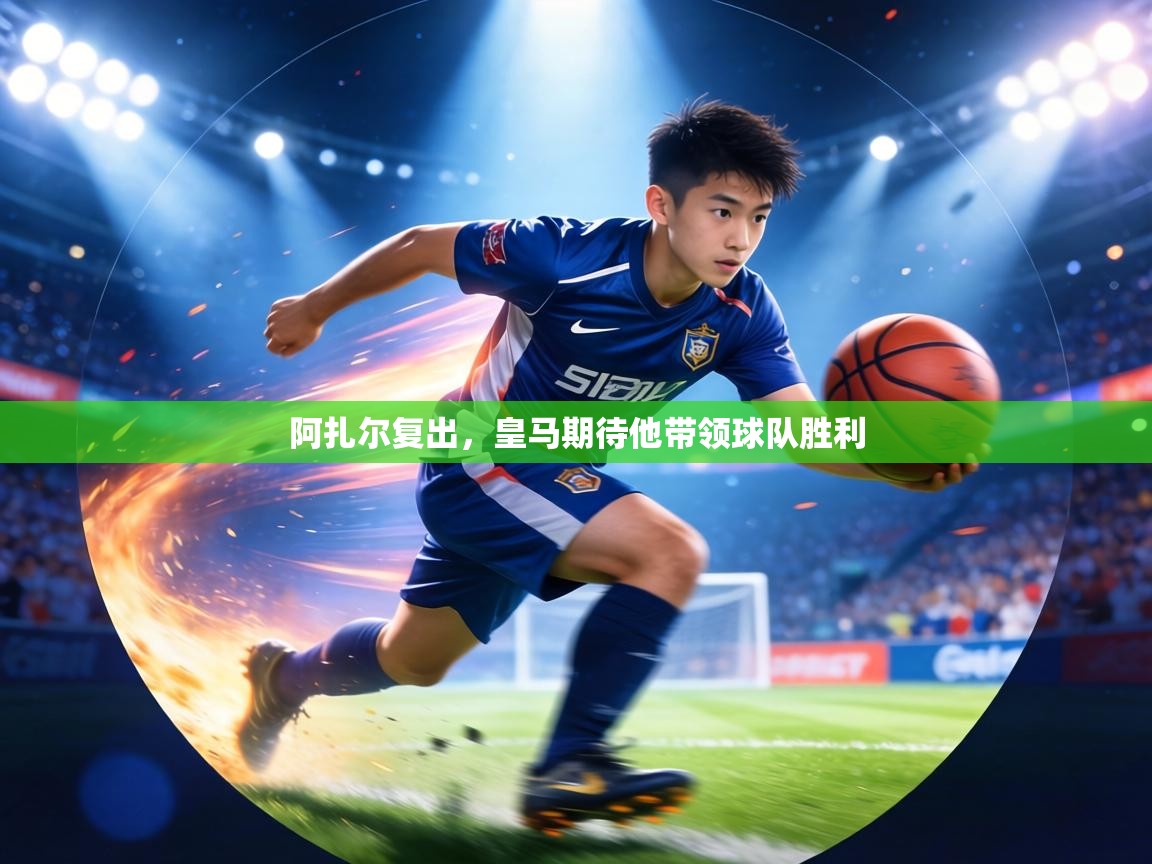 阿扎尔复出，皇马期待他带领球队胜利  第1张